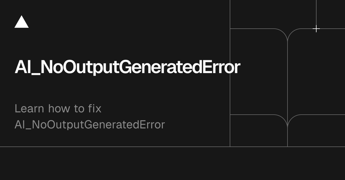 AI SDK Errors: AI_NoOutputGeneratedError